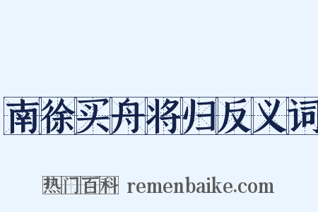 南徐买舟将归反义词是什么意思的图片